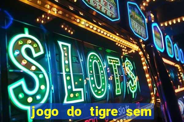 jogo do tigre sem colocar dinheiro